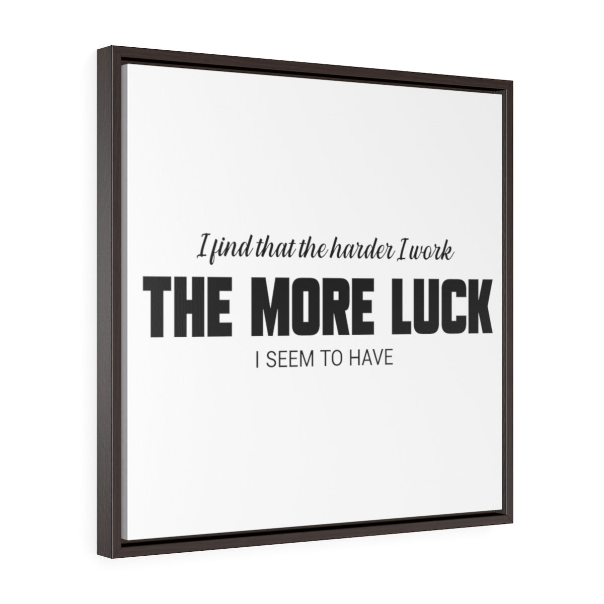 The Harder I Work The More Luck I Have | Framed Gallery Canvas