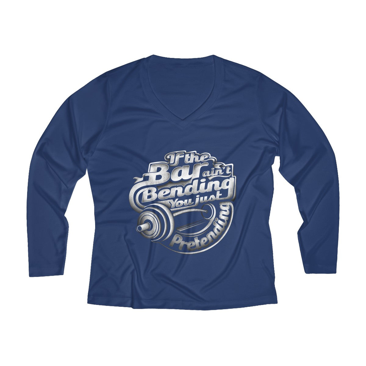 If The Bar Ain't Bending You Just Pretending | Women's Long Sleeve Performance V-neck Tee