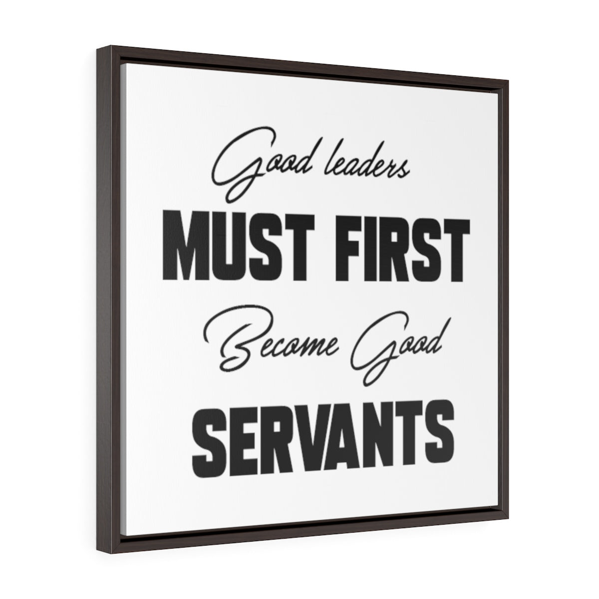 Good Leaders Must First Become Good Servants | Framed Gallery Canvas