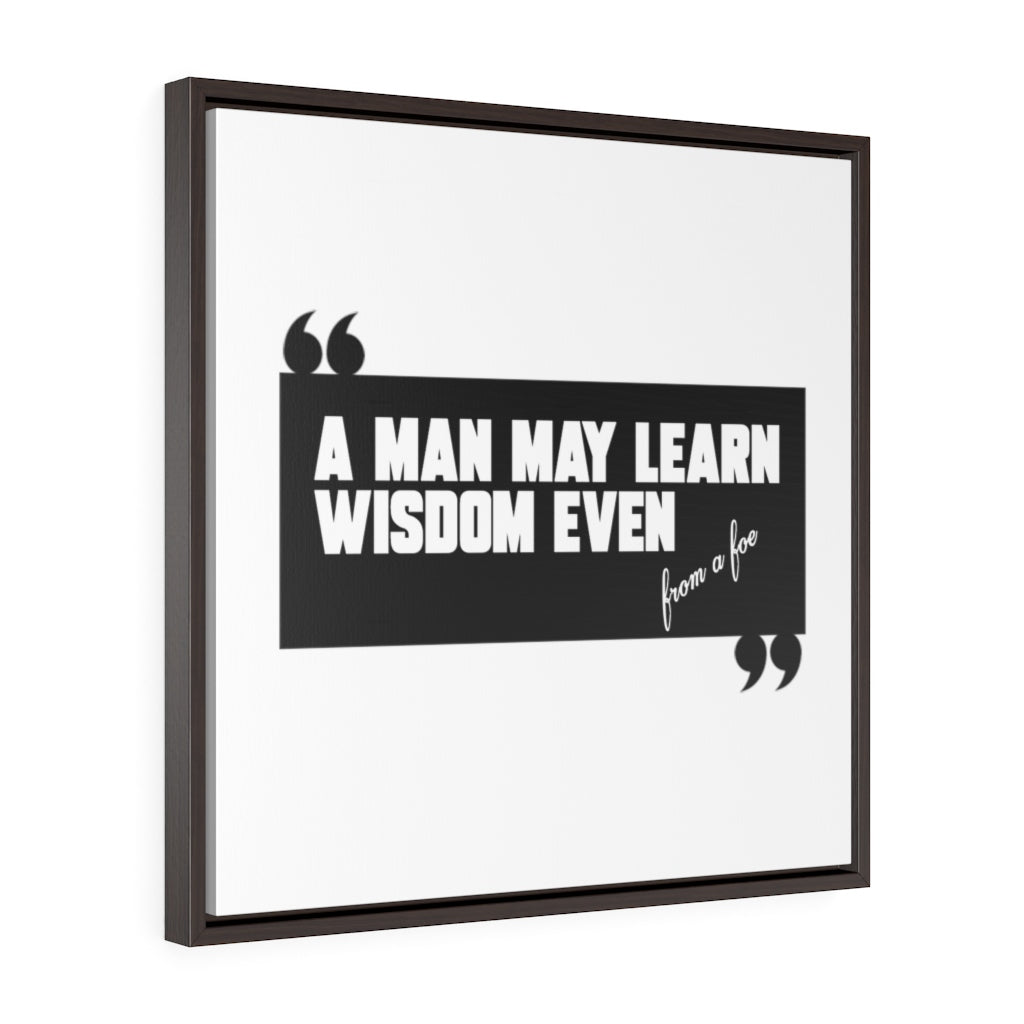 A Man May Learn Wisdom | Square Framed Premium Gallery Wrap Canvas