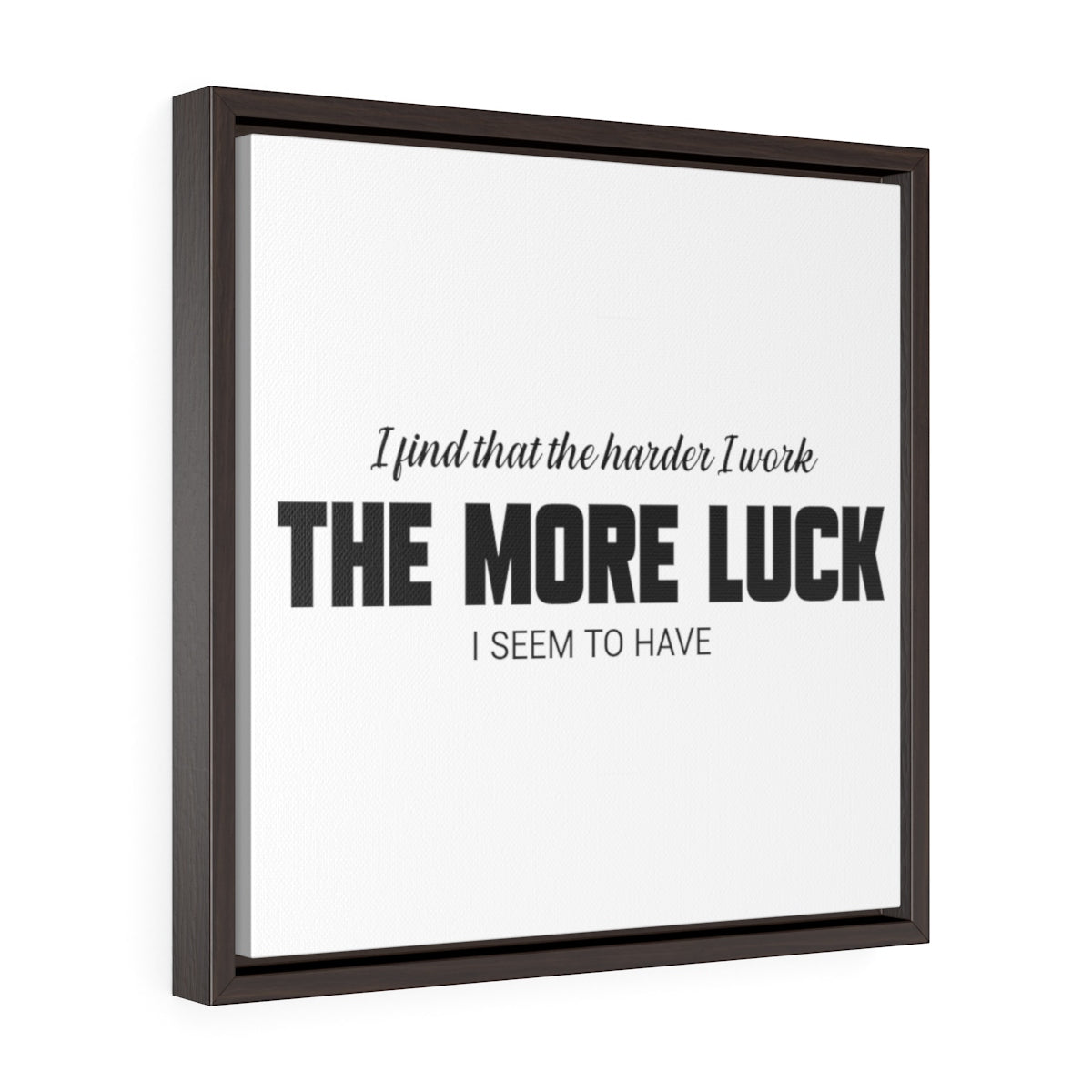 The Harder I Work The More Luck I Have | Framed Gallery Canvas