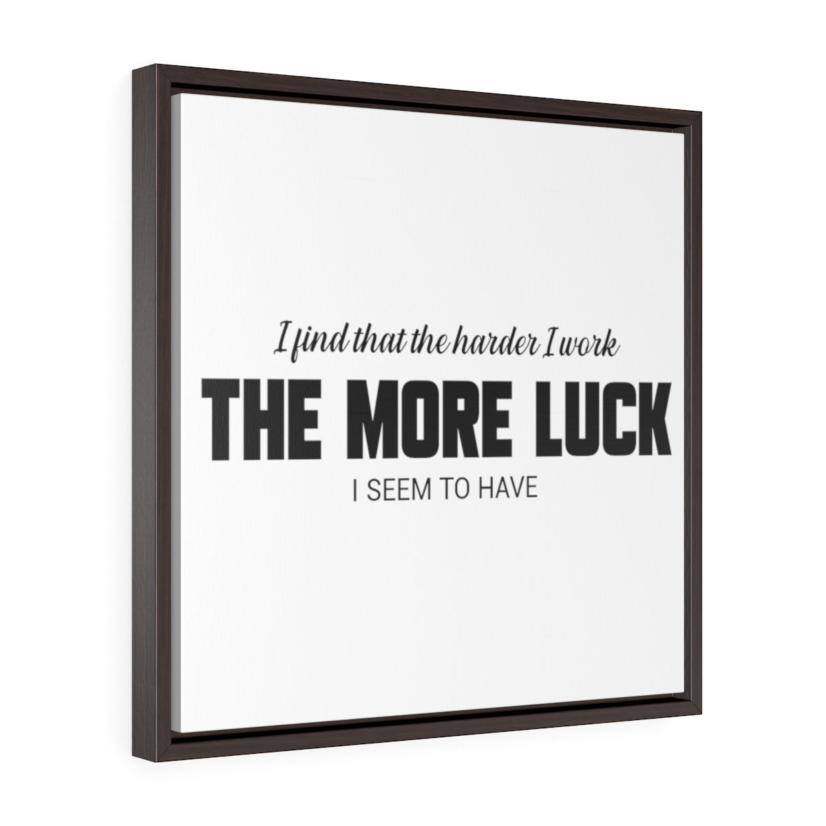 The Harder I Work The More Luck I Have | Framed Gallery Canvas