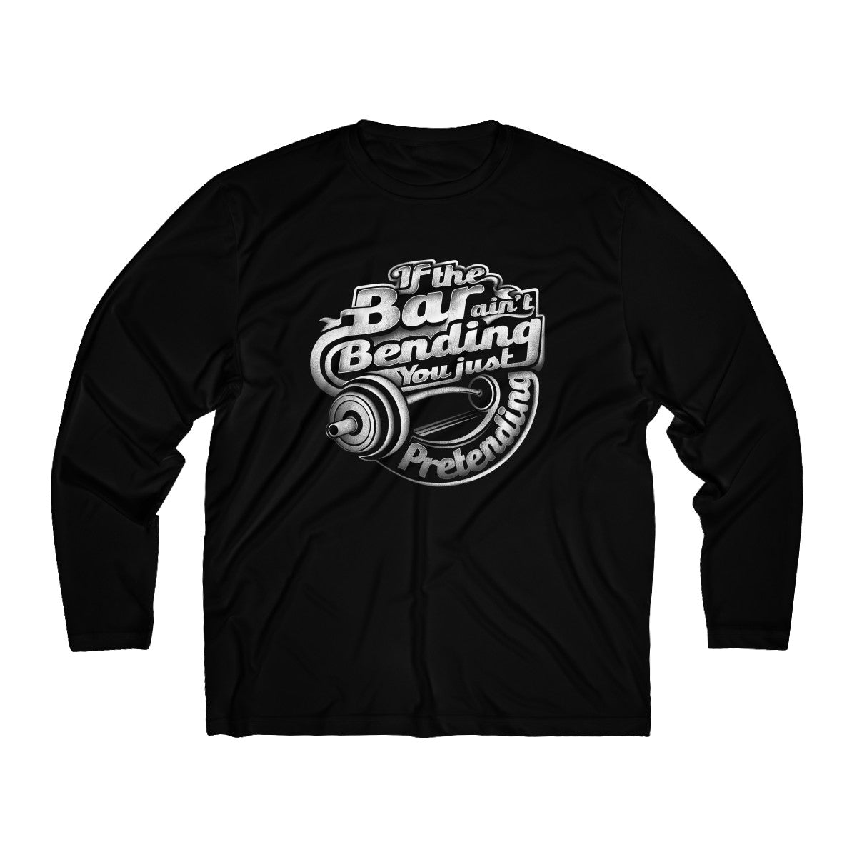 If The Bar Ain't Bending You Just Pretending | Men's Long Sleeve Moisture Absorbing Tee