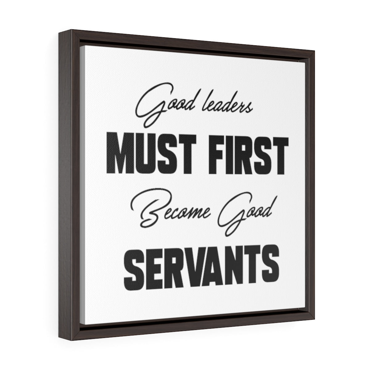 Good Leaders Must First Become Good Servants | Framed Gallery Canvas