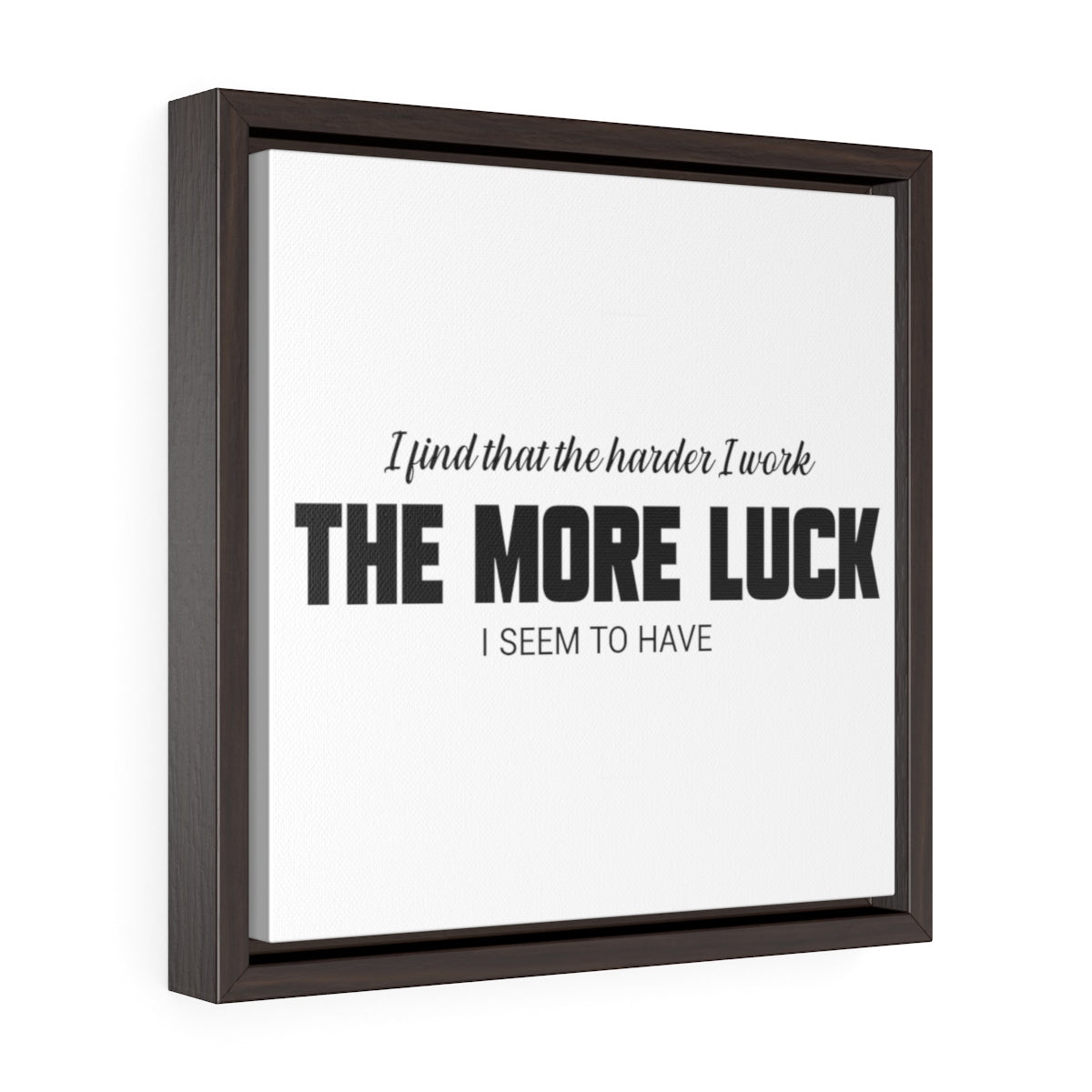The Harder I Work The More Luck I Have | Framed Gallery Canvas