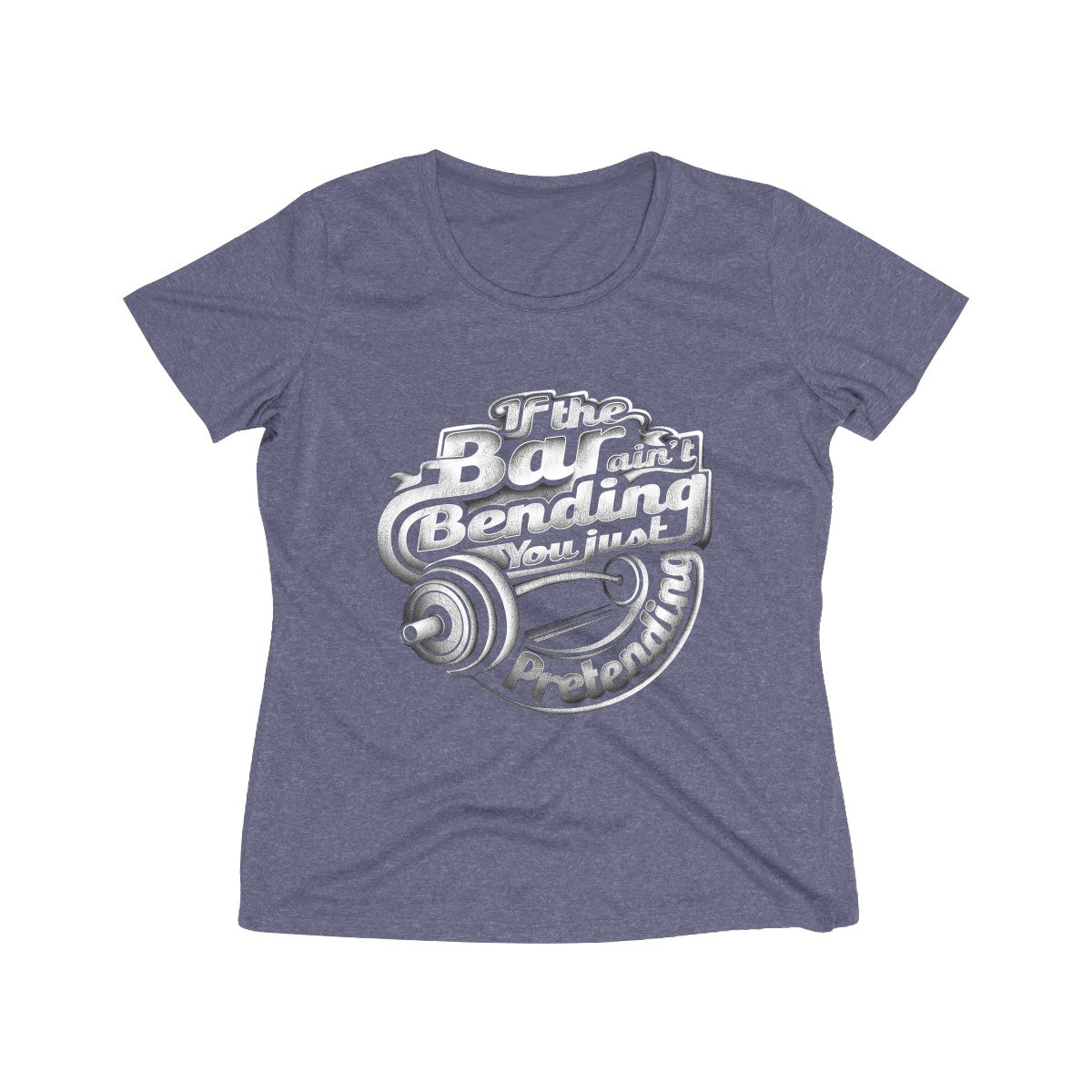 If The Bar Ain't Bending You Just Pretending | Women's Heather Wicking Tee