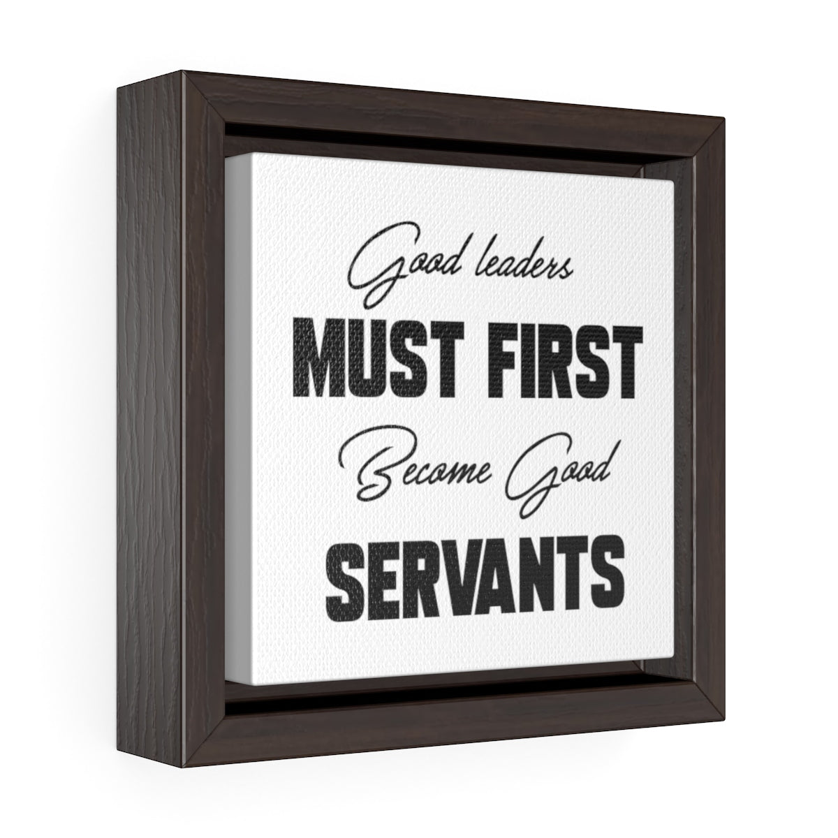 Good Leaders Must First Become Good Servants | Framed Gallery Canvas