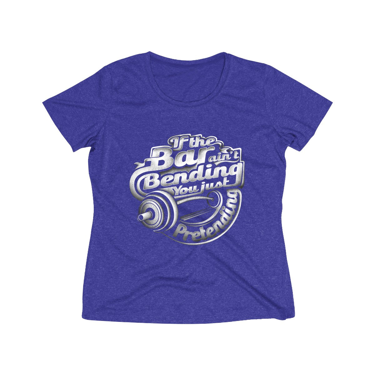 If The Bar Ain't Bending You Just Pretending | Women's Heather Wicking Tee