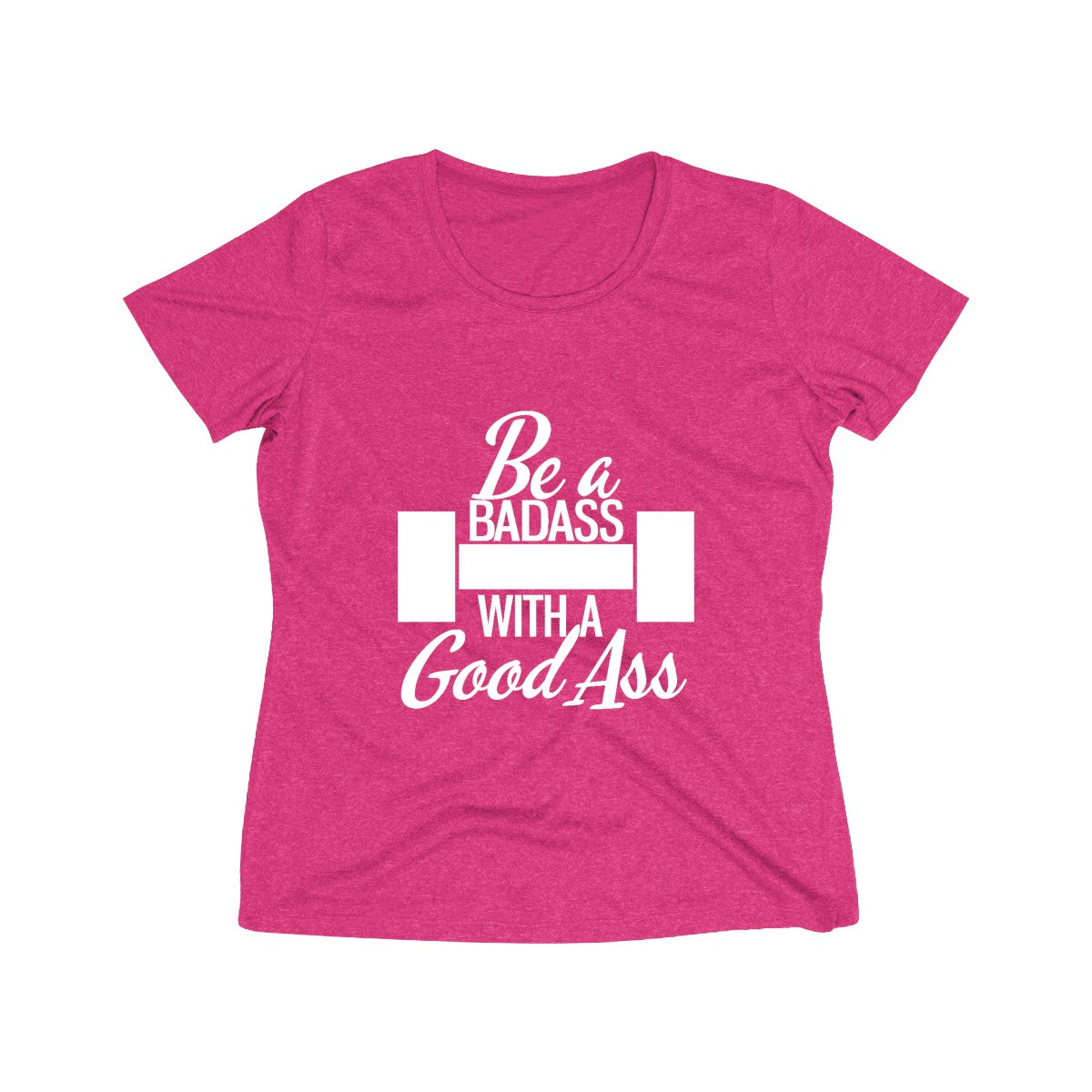 Be A Badass With A Good Ass | Women's Heather Wicking Tee
