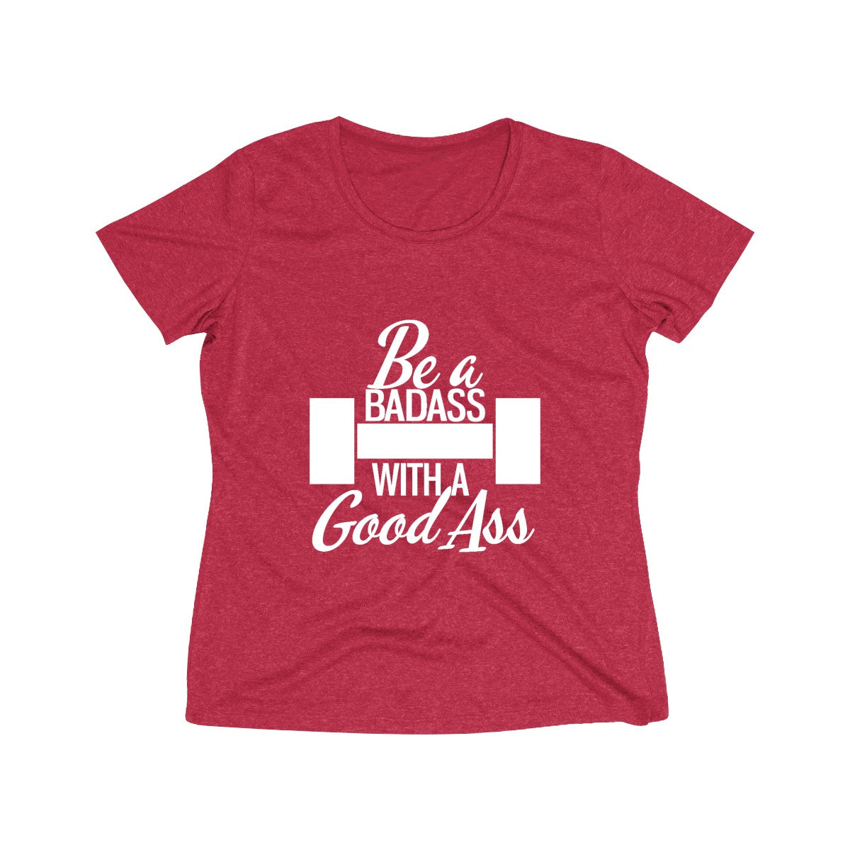 Be A Badass With A Good Ass | Women's Heather Wicking Tee