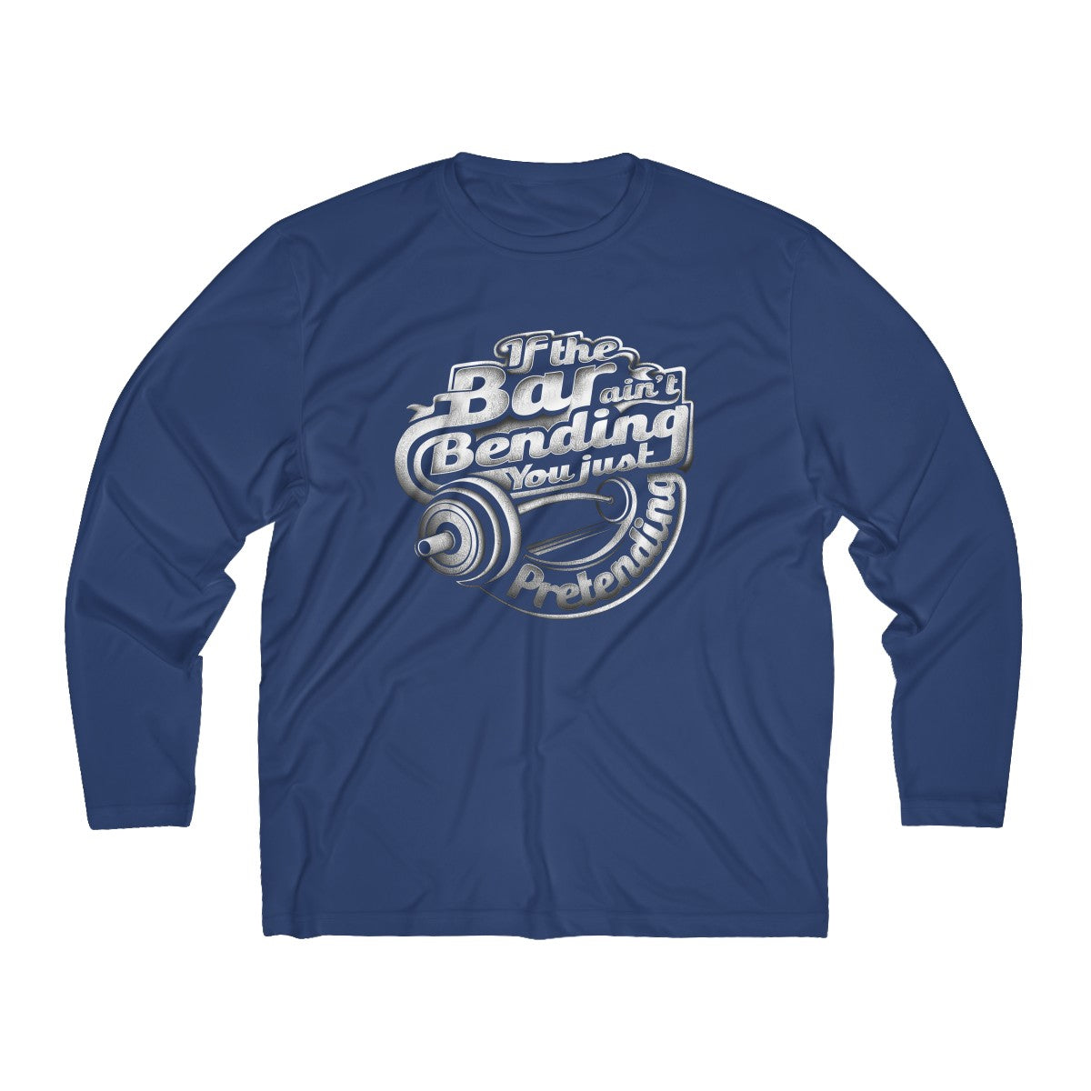 If The Bar Ain't Bending You Just Pretending | Men's Long Sleeve Moisture Absorbing Tee