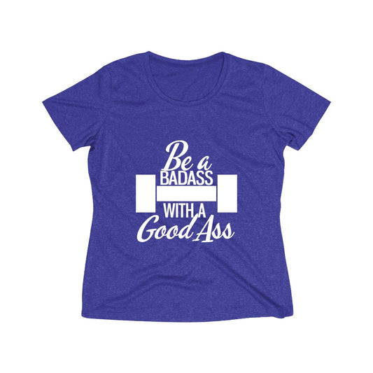 Be A Badass With A Good Ass | Women's Heather Wicking Tee