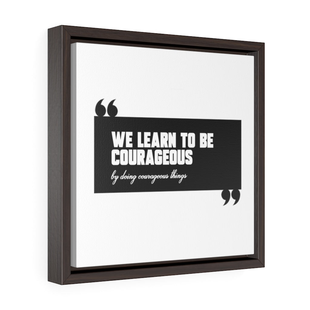 We Learn To Be Courageous | Framed Gallery Canvas