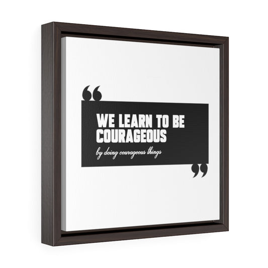 We Learn To Be Courageous | Framed Gallery Canvas