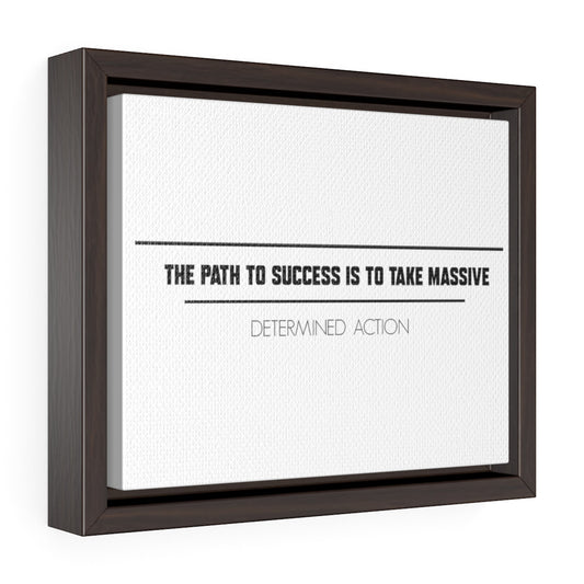 The Path To Success Is To Take Massive Determined Action | Framed Gallery Canvas