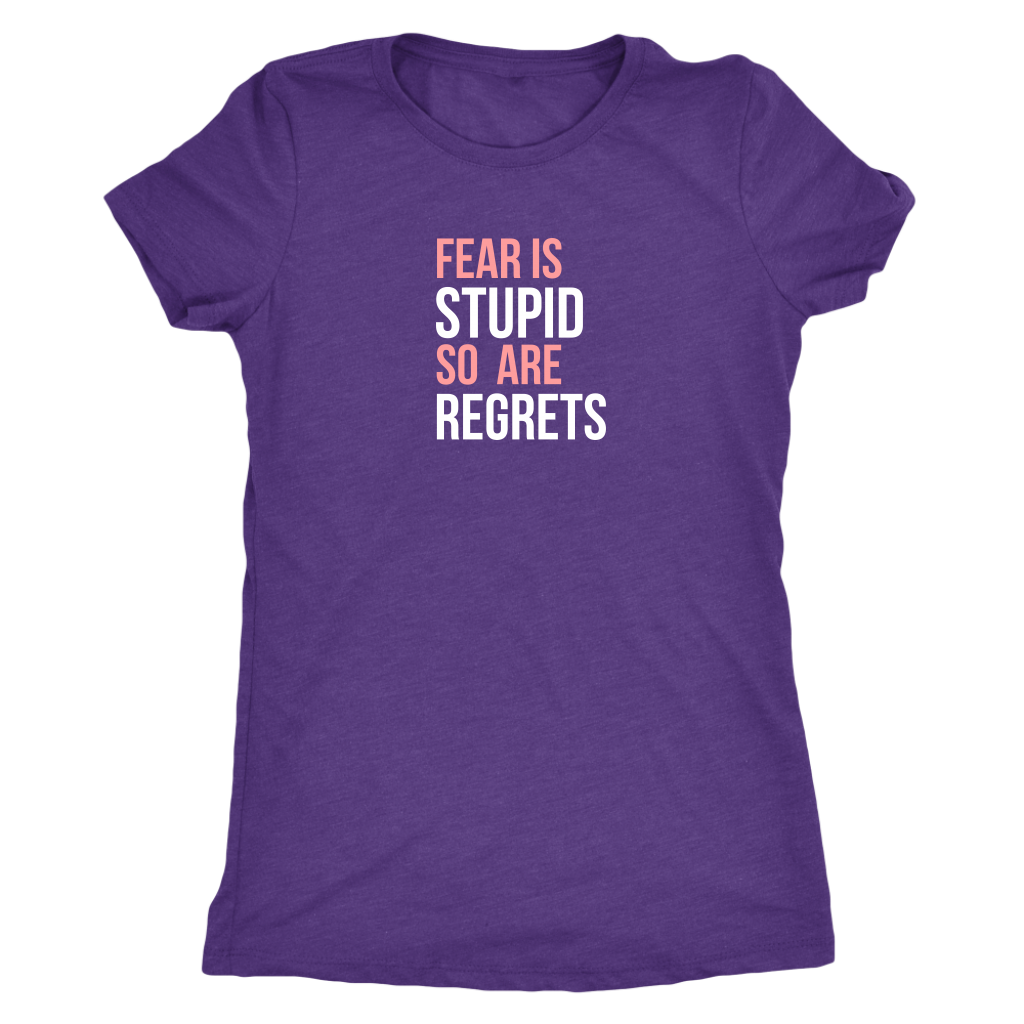 Fear Is Stupid So Are Regrets | Women's