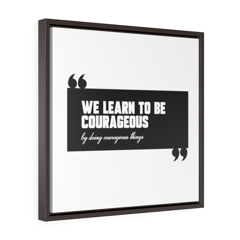 We Learn To Be Courageous | Framed Gallery Canvas