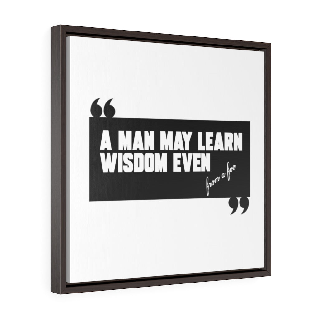 A Man May Learn Wisdom | Square Framed Premium Gallery Wrap Canvas