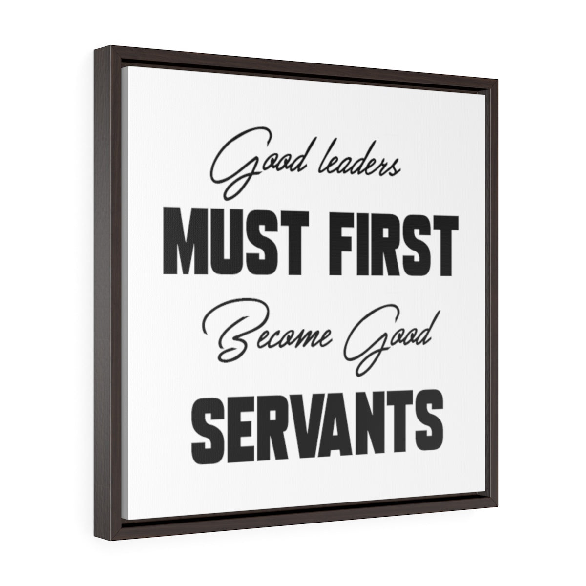 Good Leaders Must First Become Good Servants | Framed Gallery Canvas
