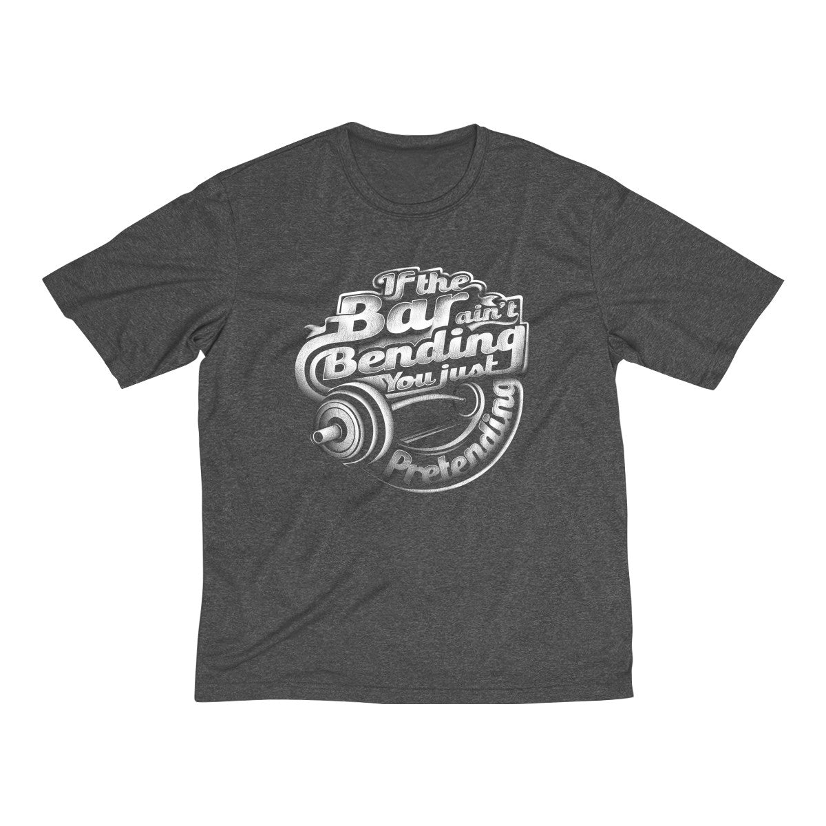 If The Bar Ain't Bending You Just Pretending | Men's Heather Dri-Fit Tee