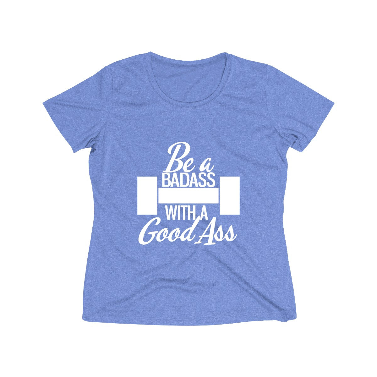 Be A Badass With A Good Ass | Women's Heather Wicking Tee