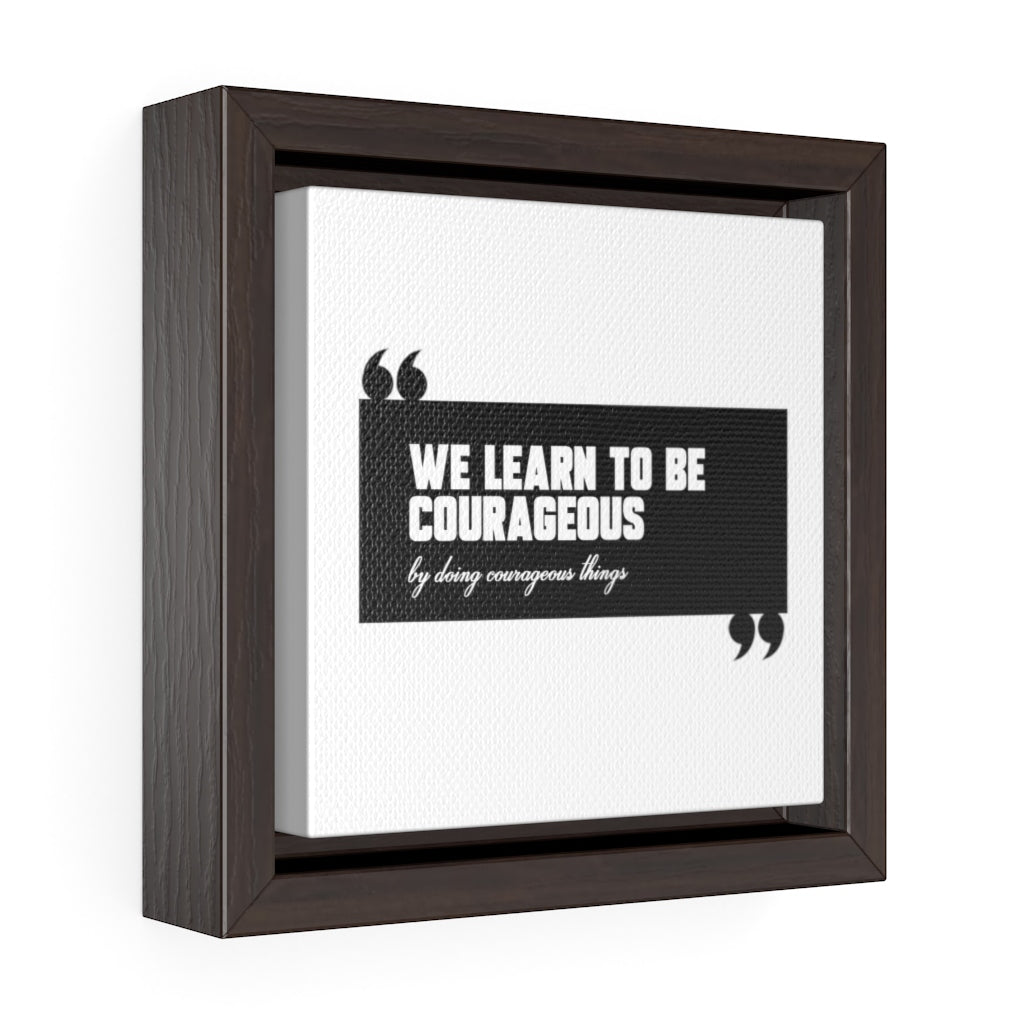 We Learn To Be Courageous | Framed Gallery Canvas