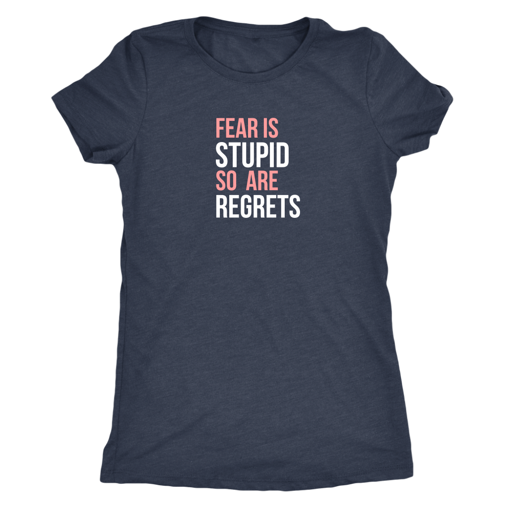 Fear Is Stupid So Are Regrets | Women's