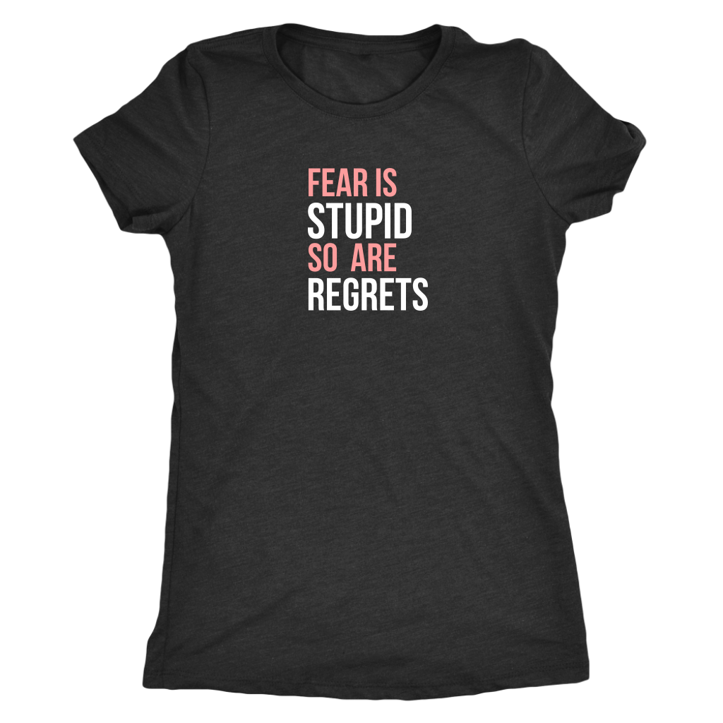 Fear Is Stupid So Are Regrets | Women's
